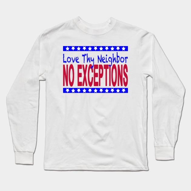 Love Thy Neighbor, No Exceptions Long Sleeve T-Shirt by CJProArtz